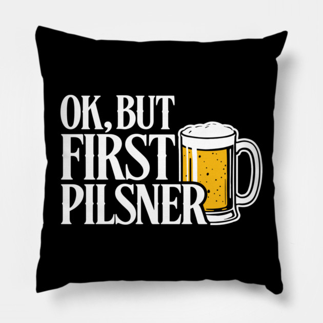 OK But First Pilsner Beer Lover Chill Vibes Pillow by Anticorporati