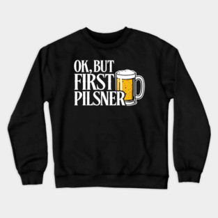 OK But First Pilsner Beer Lover Chill Vibes Crewneck Sweatshirt