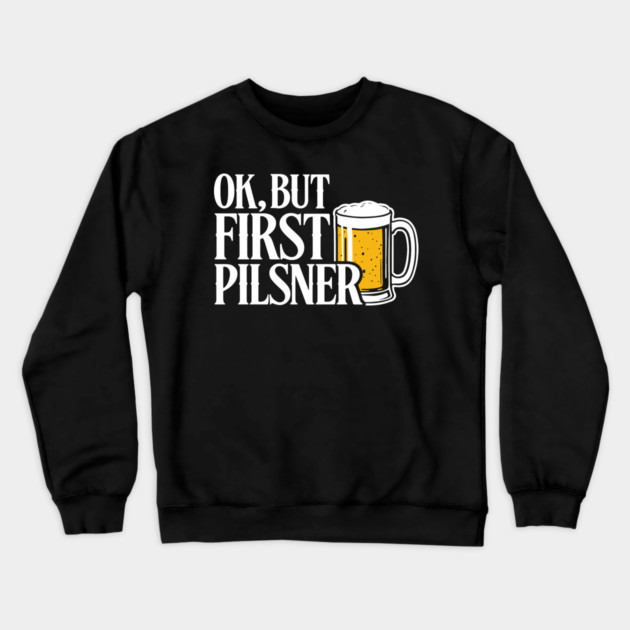 OK But First Pilsner Beer Lover Chill Vibes Crewneck Sweatshirt by Anticorporati