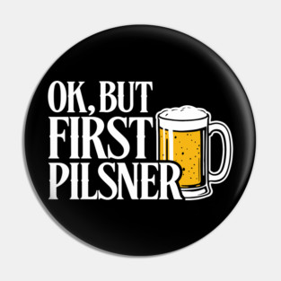 OK But First Pilsner Beer Lover Chill Vibes Pin