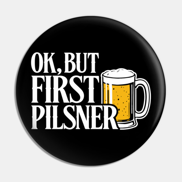 OK But First Pilsner Beer Lover Chill Vibes Pin by Anticorporati