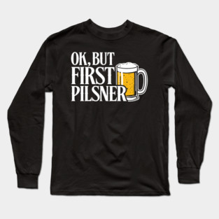 OK But First Pilsner Beer Lover Chill Vibes Long Sleeve T-Shirt