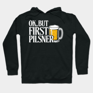 OK But First Pilsner Beer Lover Chill Vibes Hoodie