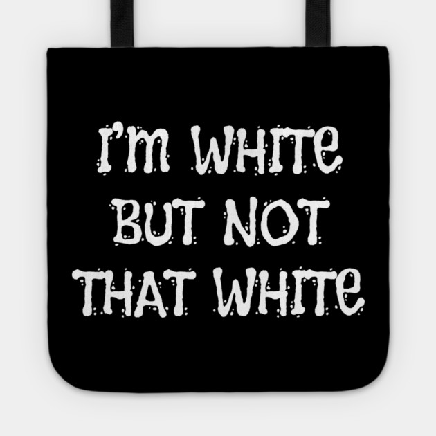 i’m-white-but-not-that-white Tote by Creatifly Graphic Tees