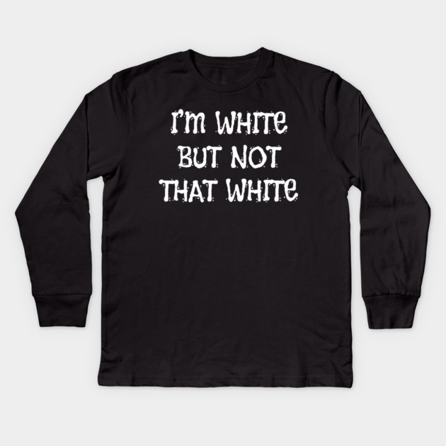 i’m-white-but-not-that-white Kids Long Sleeve T-Shirt by Creatifly Graphic Tees