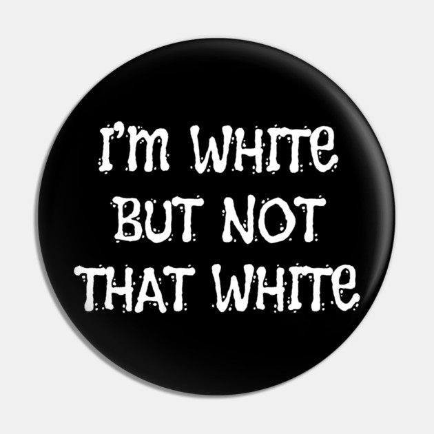 i’m-white-but-not-that-white Pin by Creatifly Graphic Tees