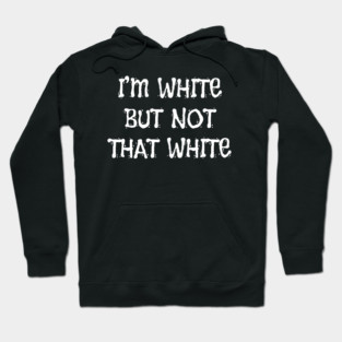 i’m-white-but-not-that-white Hoodie