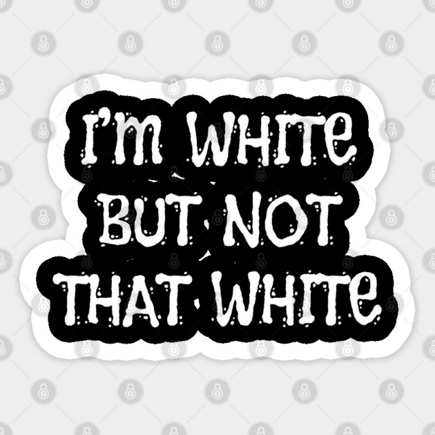 i’m-white-but-not-that-white Sticker by Creatifly Graphic Tees