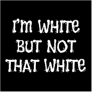 i’m-white-but-not-that-white Posters and Art
