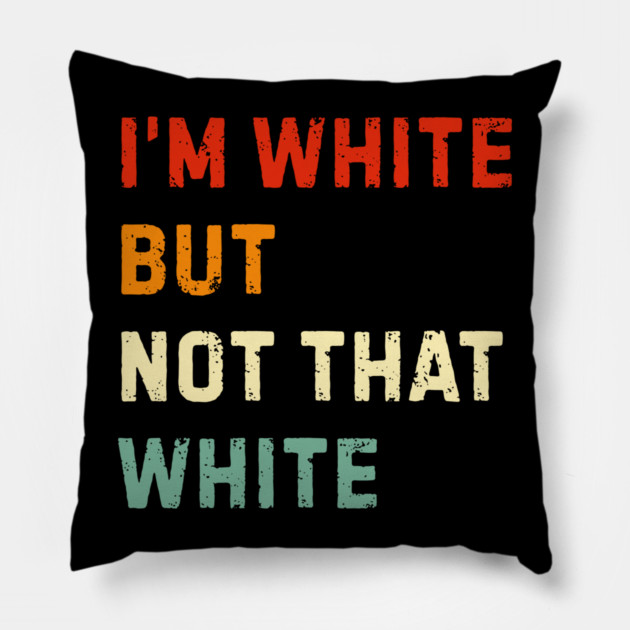 i’m-white-but-not-that-white Pillow by Creatifly Graphic Tees