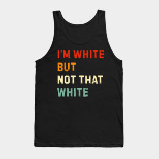 i’m-white-but-not-that-white Tank Top