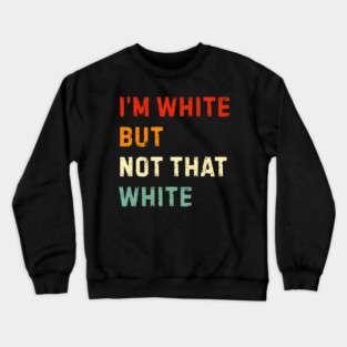 i’m-white-but-not-that-white Crewneck Sweatshirt