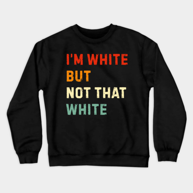 i’m-white-but-not-that-white Crewneck Sweatshirt by Creatifly Graphic Tees