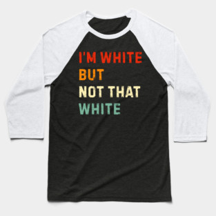 i’m-white-but-not-that-white Baseball T-Shirt