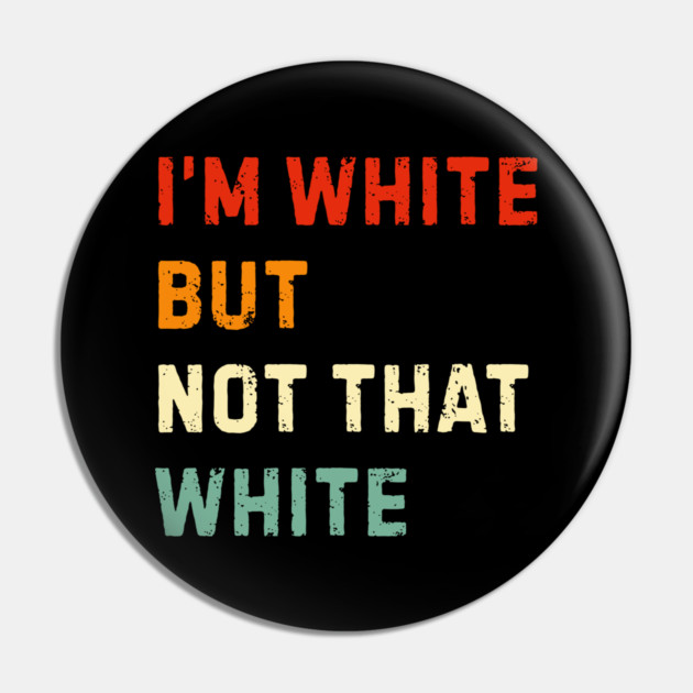 i’m-white-but-not-that-white Pin by Creatifly Graphic Tees