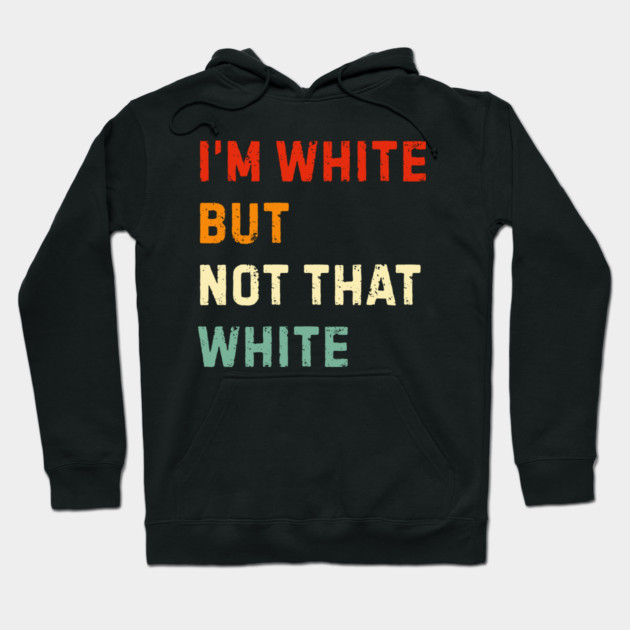 i’m-white-but-not-that-white Hoodie by Creatifly Graphic Tees