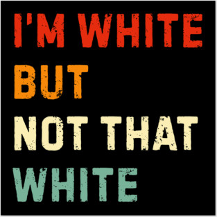 i’m-white-but-not-that-white Posters and Art