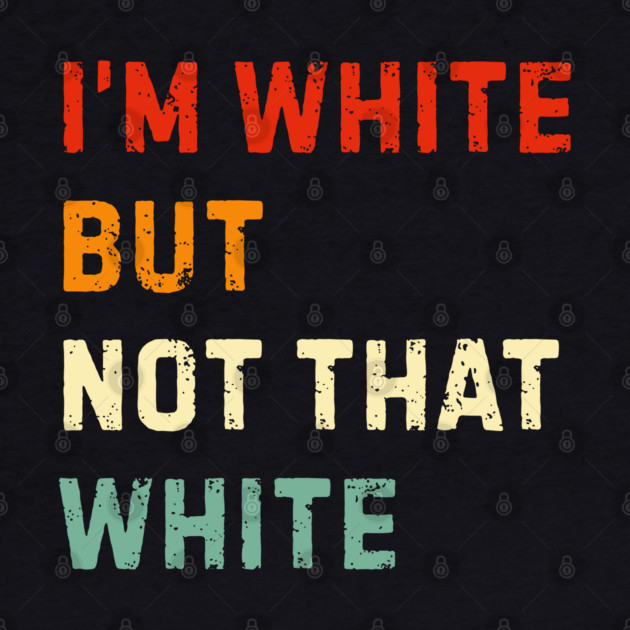 i’m-white-but-not-that-white by Creatifly Graphic Tees