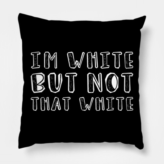 i’m-white-but-not-that-white Pillow by Creatifly Graphic Tees