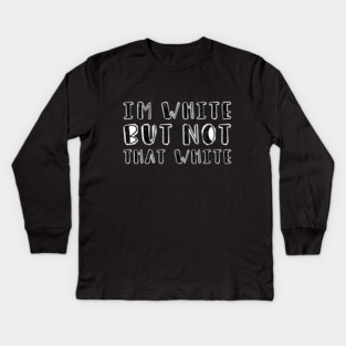 i’m-white-but-not-that-white Kids Long Sleeve T-Shirt