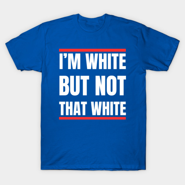 i’m-white-but-not-that-white T-Shirt by Creatifly Graphic Tees