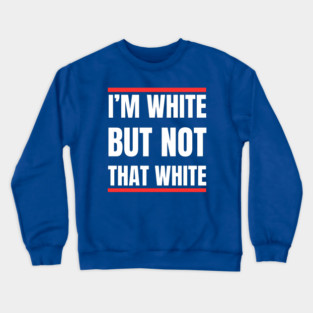 i’m-white-but-not-that-white Crewneck Sweatshirt