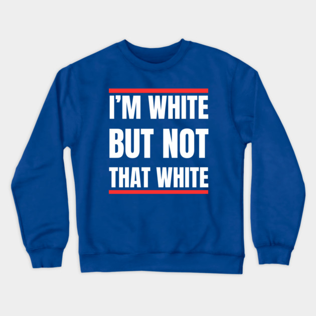 i’m-white-but-not-that-white Crewneck Sweatshirt by Creatifly Graphic Tees