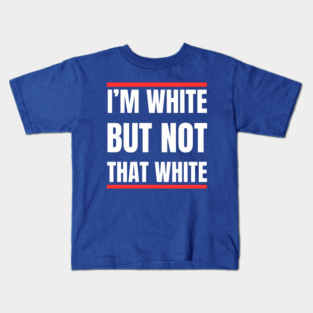 i’m-white-but-not-that-white Kids T-Shirt
