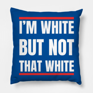 i’m-white-but-not-that-white Pillow
