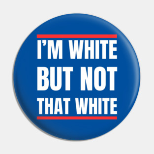i’m-white-but-not-that-white Pin