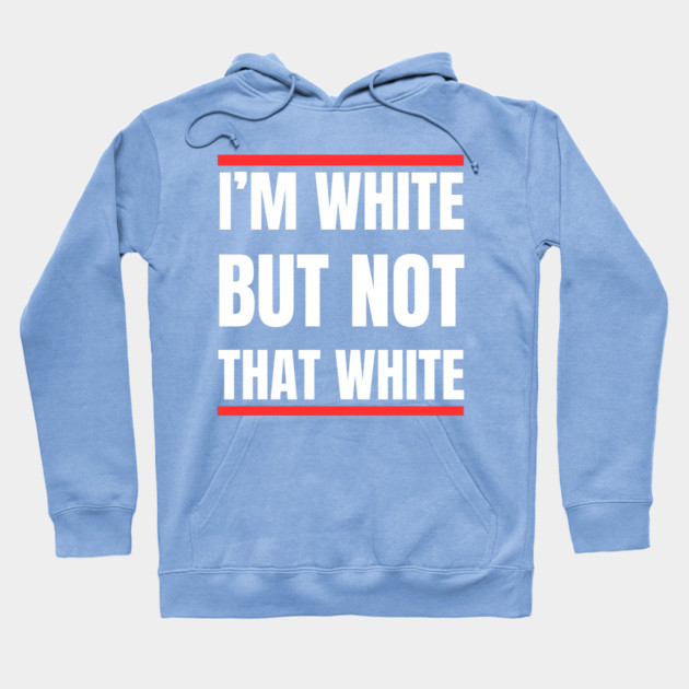 i’m-white-but-not-that-white Hoodie by Creatifly Graphic Tees