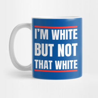 i’m-white-but-not-that-white Mug