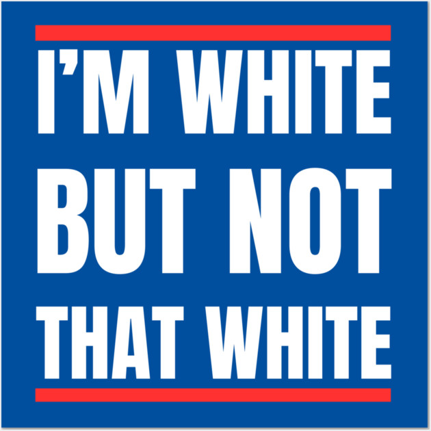i’m-white-but-not-that-white Wall Art by Creatifly Graphic Tees