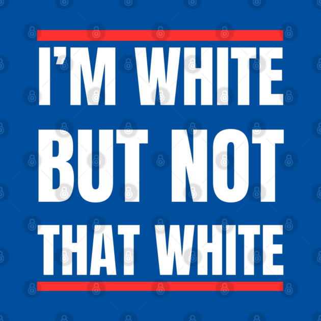i’m-white-but-not-that-white by Creatifly Graphic Tees