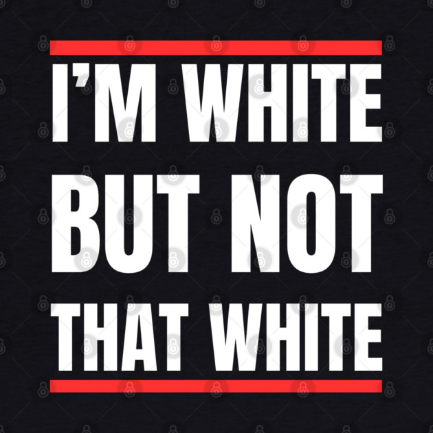 i’m-white-but-not-that-white by Creatifly Graphic Tees