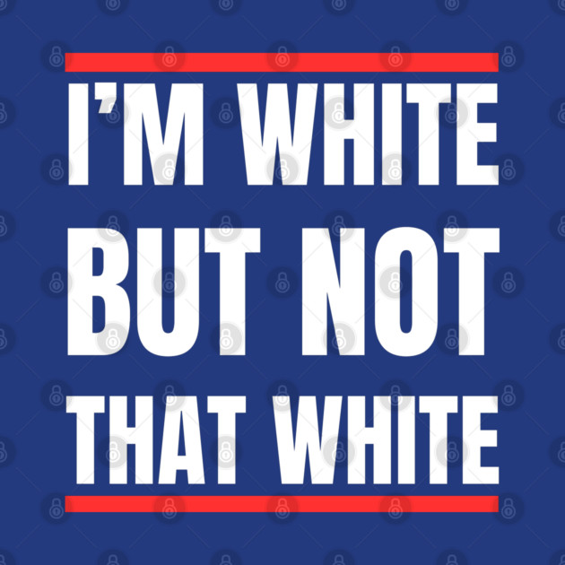 i’m-white-but-not-that-white by Creatifly Graphic Tees