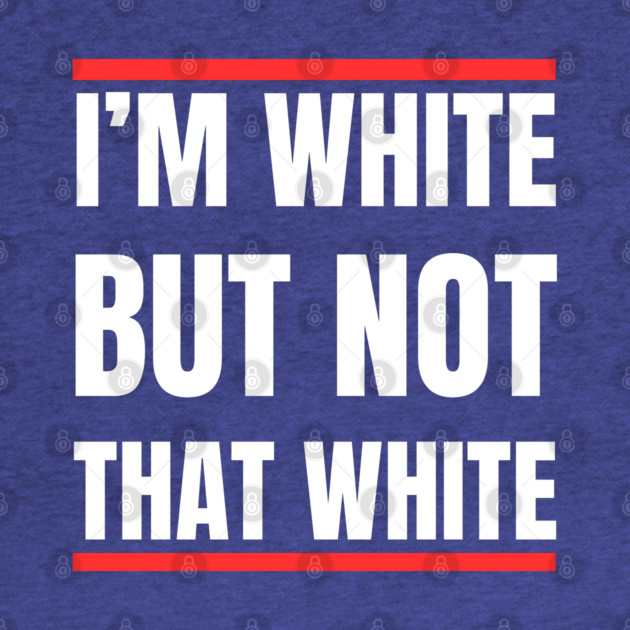 i’m-white-but-not-that-white by Creatifly Graphic Tees