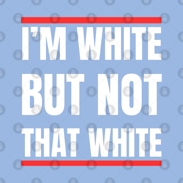 i’m-white-but-not-that-white by Creatifly Graphic Tees