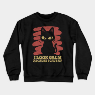 I Look Calm Because I Gave Up Funny Black Cat Crewneck Sweatshirt