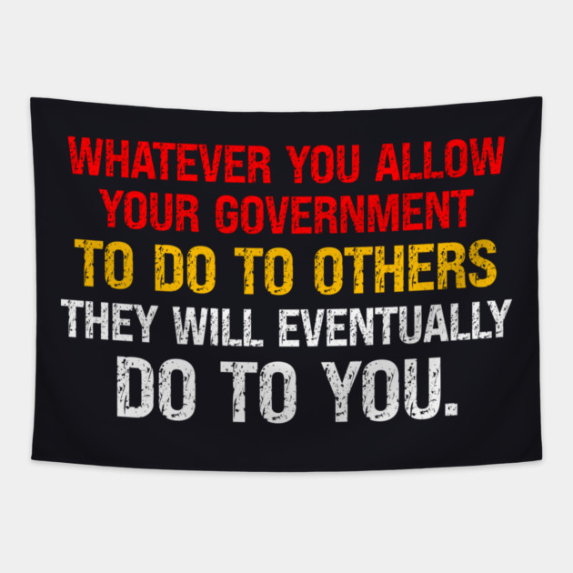 Whatever You Allow Your Government To Do To Others They Will Eventually Do To You Tapestry by Charles's Store 8