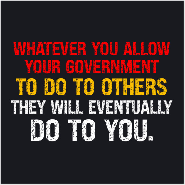 Whatever You Allow Your Government To Do To Others They Will Eventually Do To You Wall Art by Charles's Store 8