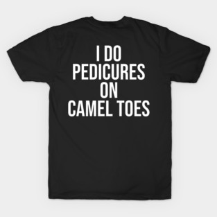 I Do Pedicures On Camel Toes T-Shirt