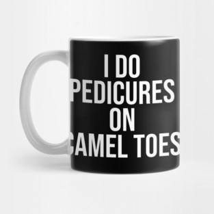 I Do Pedicures On Camel Toes Mug