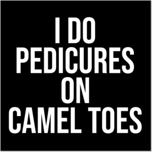 I Do Pedicures On Camel Toes Posters and Art