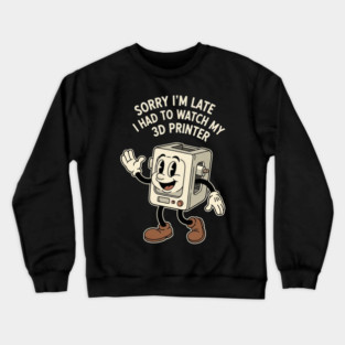 Sorry I'm Late 3D Printer Cartoon Crewneck Sweatshirt