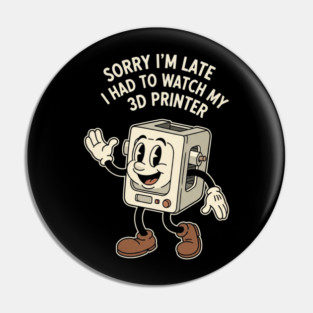 Sorry I'm Late 3D Printer Cartoon Pin