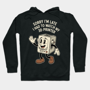 Sorry I'm Late 3D Printer Cartoon Hoodie