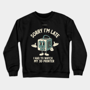 Sorry I'm Late 3D Printer Cartoon Crewneck Sweatshirt