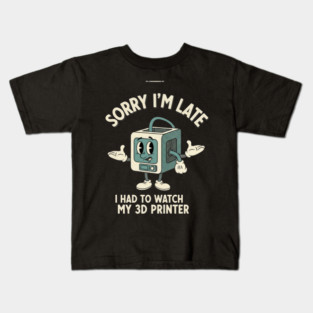 Sorry I'm Late 3D Printer Cartoon Kids T-Shirt