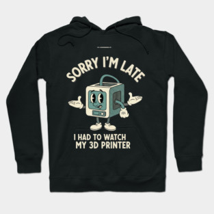 Sorry I'm Late 3D Printer Cartoon Hoodie